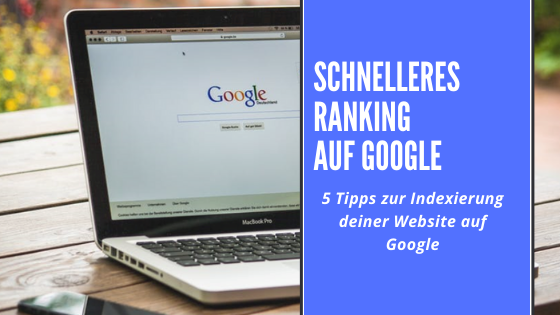 SEO-Tipps: Schnelleres Ranking auf Google - 5 Tipps zur Indexierung deiner Website auf Google